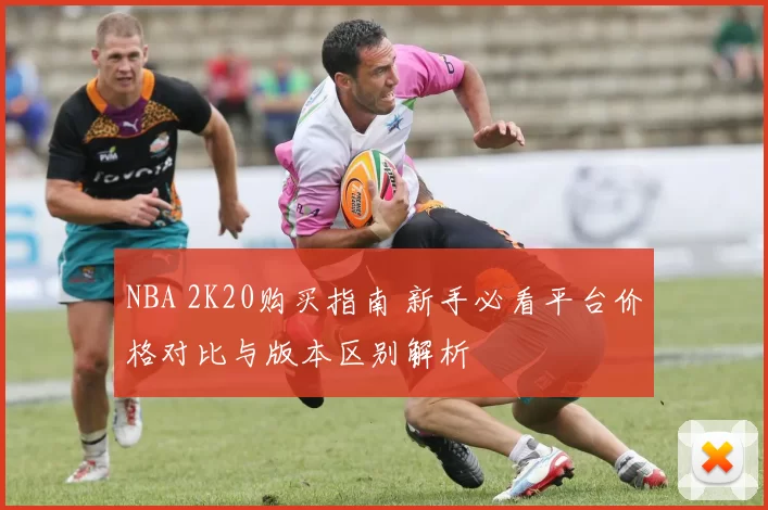 NBA 2K20购买指南 新手必看平台价格对比与版本区别解析