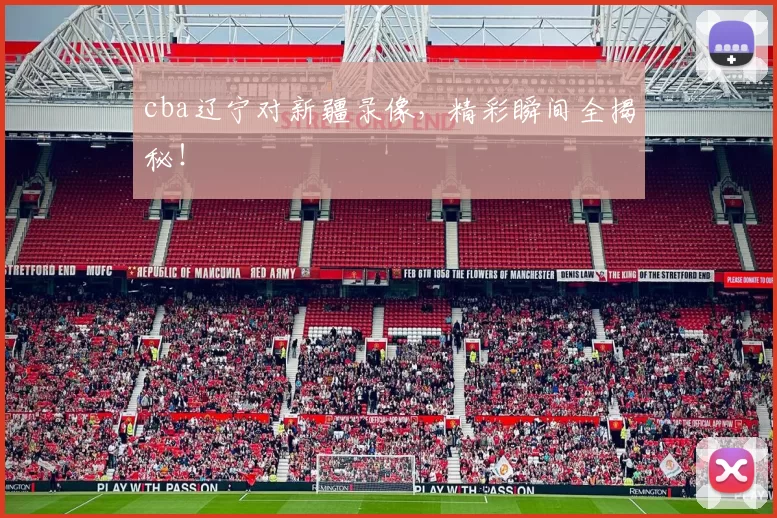 cba辽宁对新疆录像，精彩瞬间全揭秘！