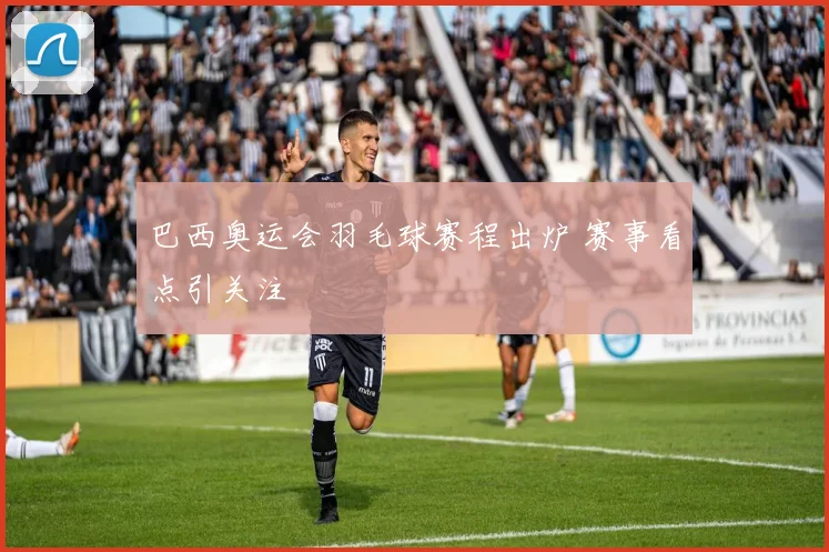 巴西奥运会羽毛球赛程出炉 赛事看点引关注